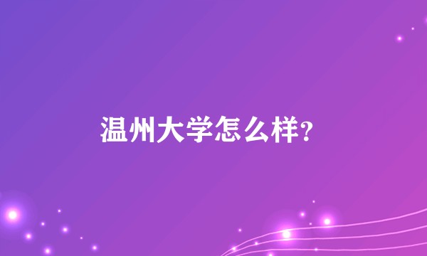 温州大学怎么样？