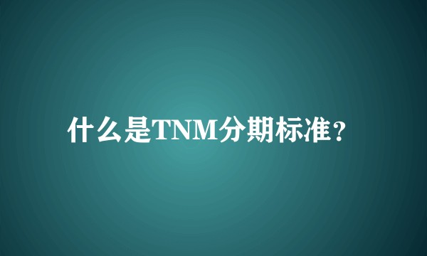 什么是TNM分期标准?