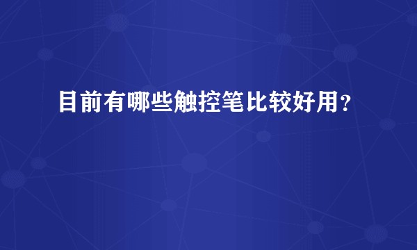 目前有哪些触控笔比较好用？
