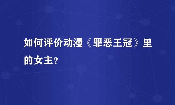 如何评价动漫《罪恶王冠》里的女主？