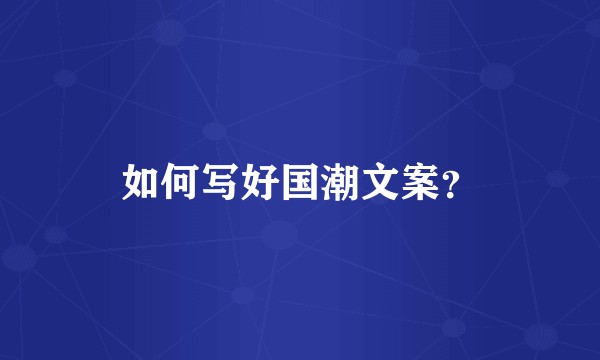 如何写好国潮文案？