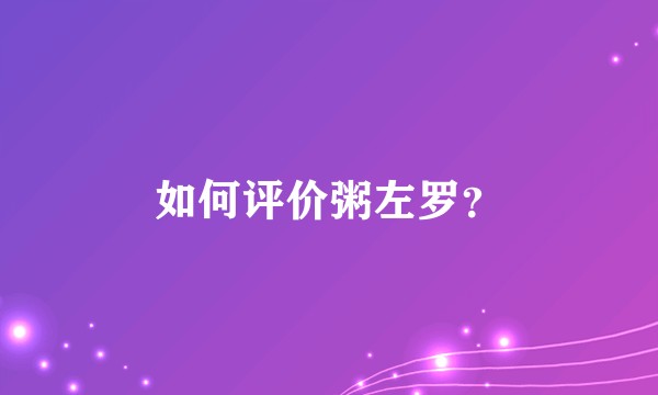 如何评价粥左罗？
