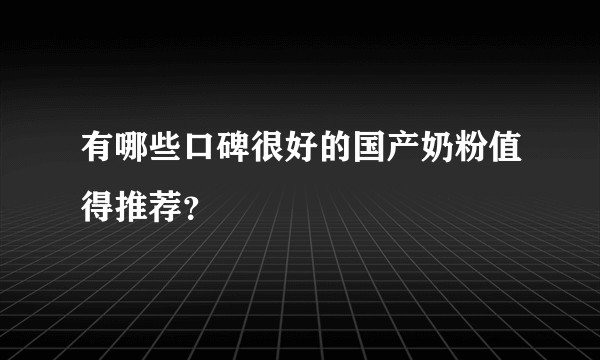 有哪些口碑很好的国产奶粉值得推荐？