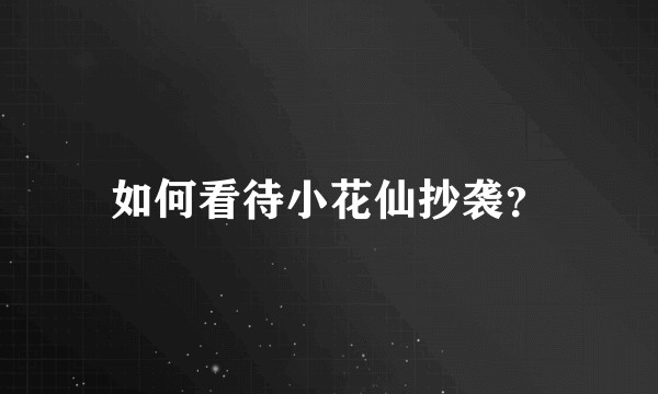 如何看待小花仙抄袭？