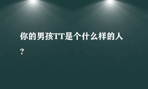 你的男孩TT是个什么样的人?