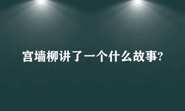宫墙柳讲了一个什么故事?