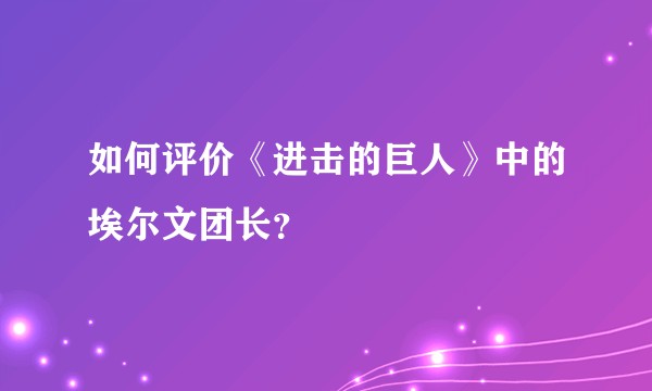 如何评价《进击的巨人》中的埃尔文团长？