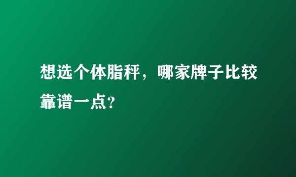 想选个体脂秤,哪家牌子比较靠谱一点?