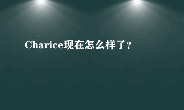 Charice现在怎么样了？