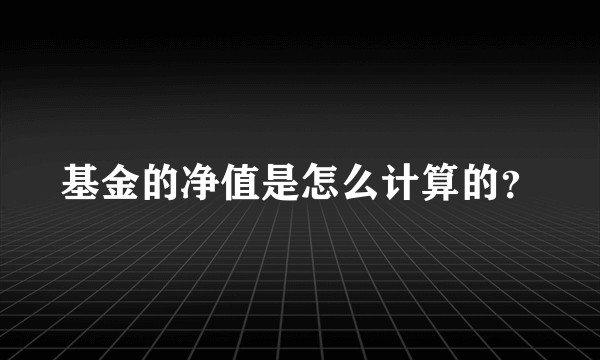 基金的净值是怎么计算的？
