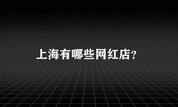 上海有哪些网红店？