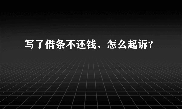 写了借条不还钱,怎么起诉?