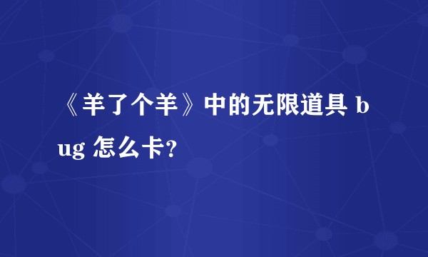 《羊了个羊》中的无限道具 bug 怎么卡？