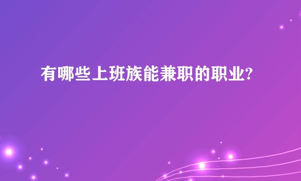 有哪些上班族能兼职的职业?