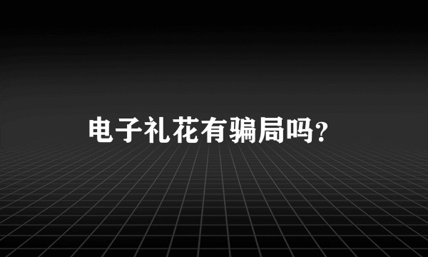 电子礼花有骗局吗?