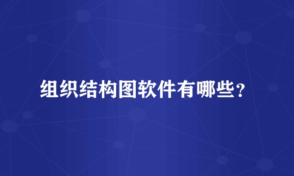 组织结构图软件有哪些?