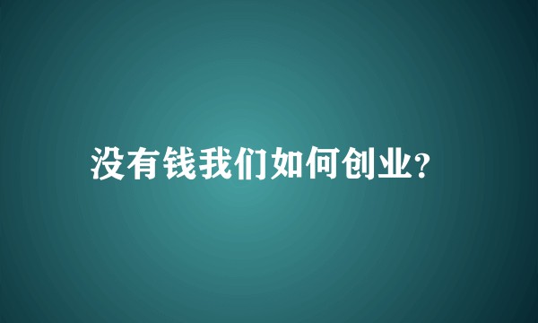 没有钱我们如何创业?