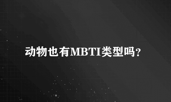 动物也有MBTI类型吗?