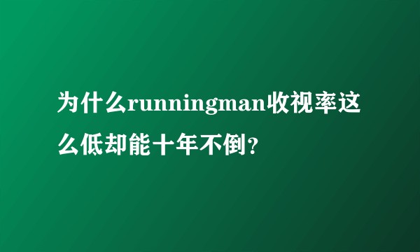 为什么runningman收视率这么低却能十年不倒?