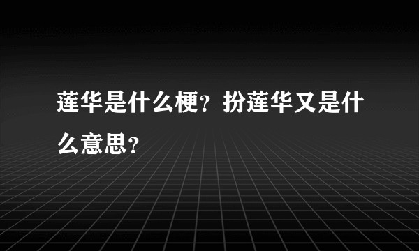 莲华是什么梗？扮莲华又是什么意思？
