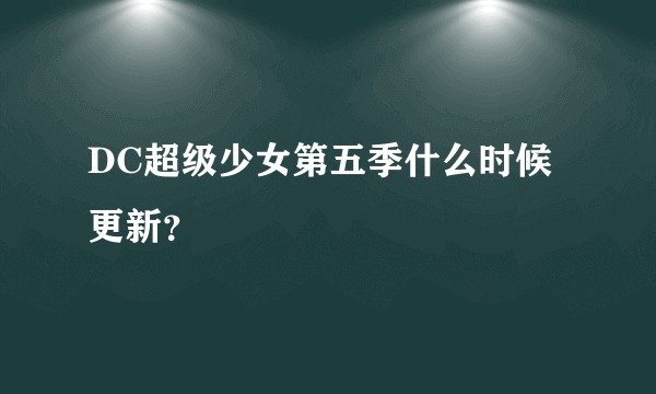 DC超级少女第五季什么时候更新？