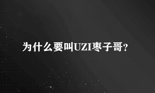 为什么要叫UZI枣子哥？