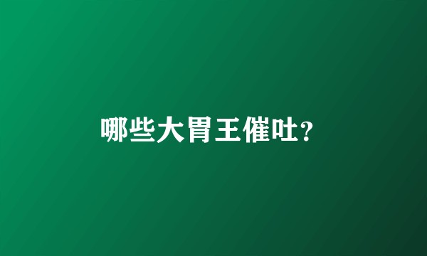 哪些大胃王催吐？