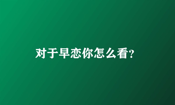 对于早恋你怎么看？