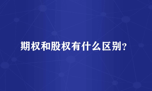 期权和股权有什么区别？
