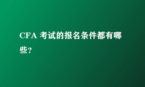 CFA 考试的报名条件都有哪些?