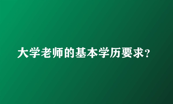 大学老师的基本学历要求？