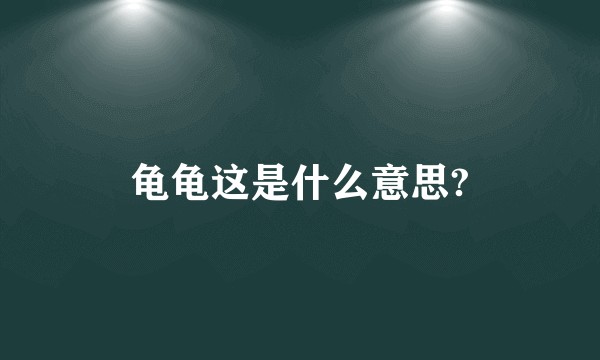 龟龟这是什么意思?