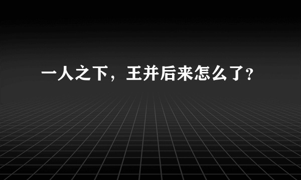 一人之下，王并后来怎么了？
