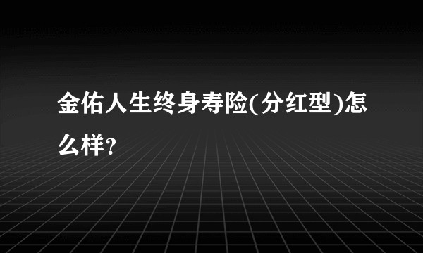 金佑人生终身寿险(分红型)怎么样？