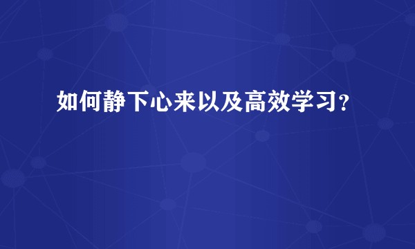 如何静下心来以及高效学习？