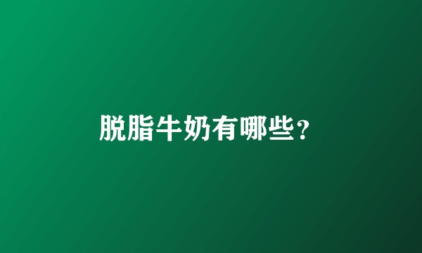 脱脂牛奶有哪些？