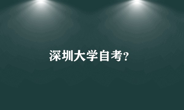 深圳大学自考？