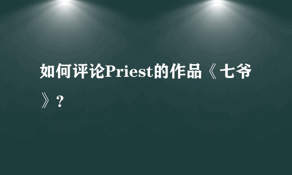 如何评论Priest的作品《七爷》？