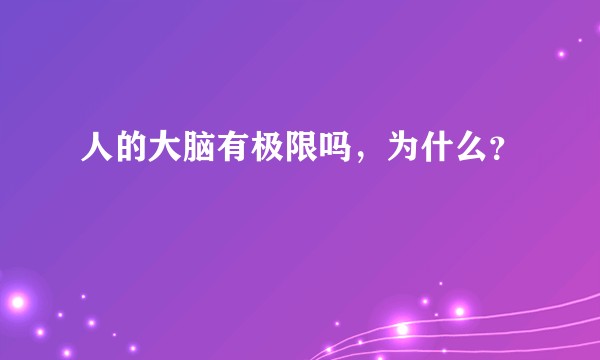 人的大脑有极限吗，为什么？