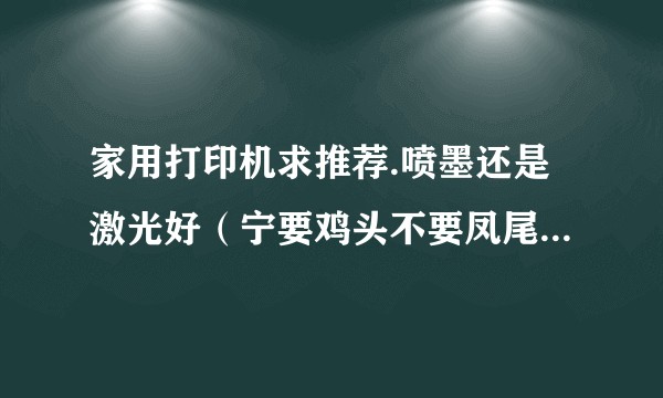 家用打印机求推荐.喷墨还是激光好（宁要鸡头不要凤尾？）个人偏向喷墨， 大四学生主要用来打论文加打照片？