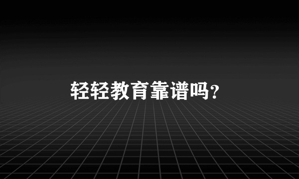 轻轻教育靠谱吗?