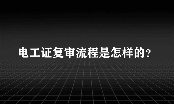 电工证复审流程是怎样的?