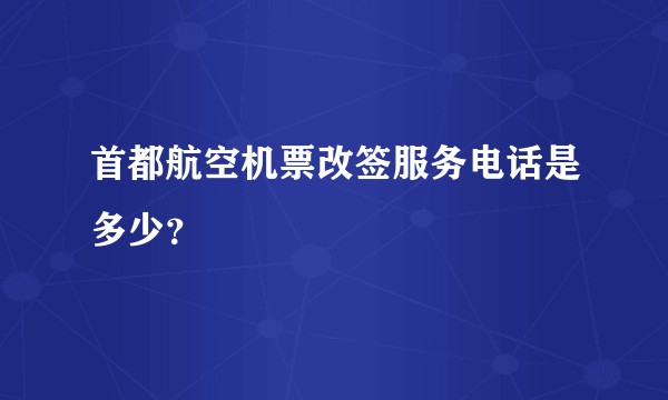 首都航空机票改签服务电话是多少？
