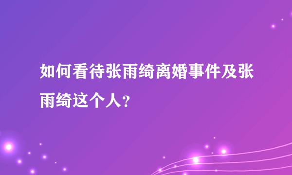 如何看待张雨绮离婚事件及张雨绮这个人？