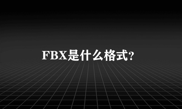 FBX是什么格式？