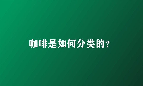 咖啡是如何分类的？