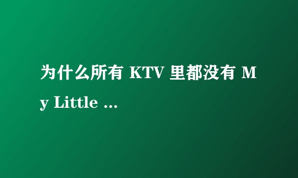 为什么所有 KTV 里都没有 My Little Airport 的歌？