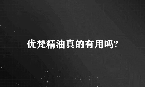优梵精油真的有用吗?