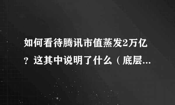 如何看待腾讯市值蒸发2万亿？这其中说明了什么（底层，深层）？哲学资本，国际，国家，企业层面分别说明？