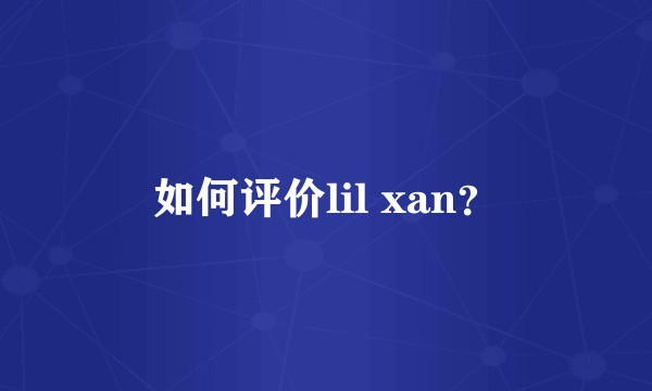 如何评价lil xan？